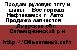 Продам рулевую тягу и шины. - Все города, Нефтекамск г. Авто » Продажа запчастей   . Амурская обл.,Селемджинский р-н